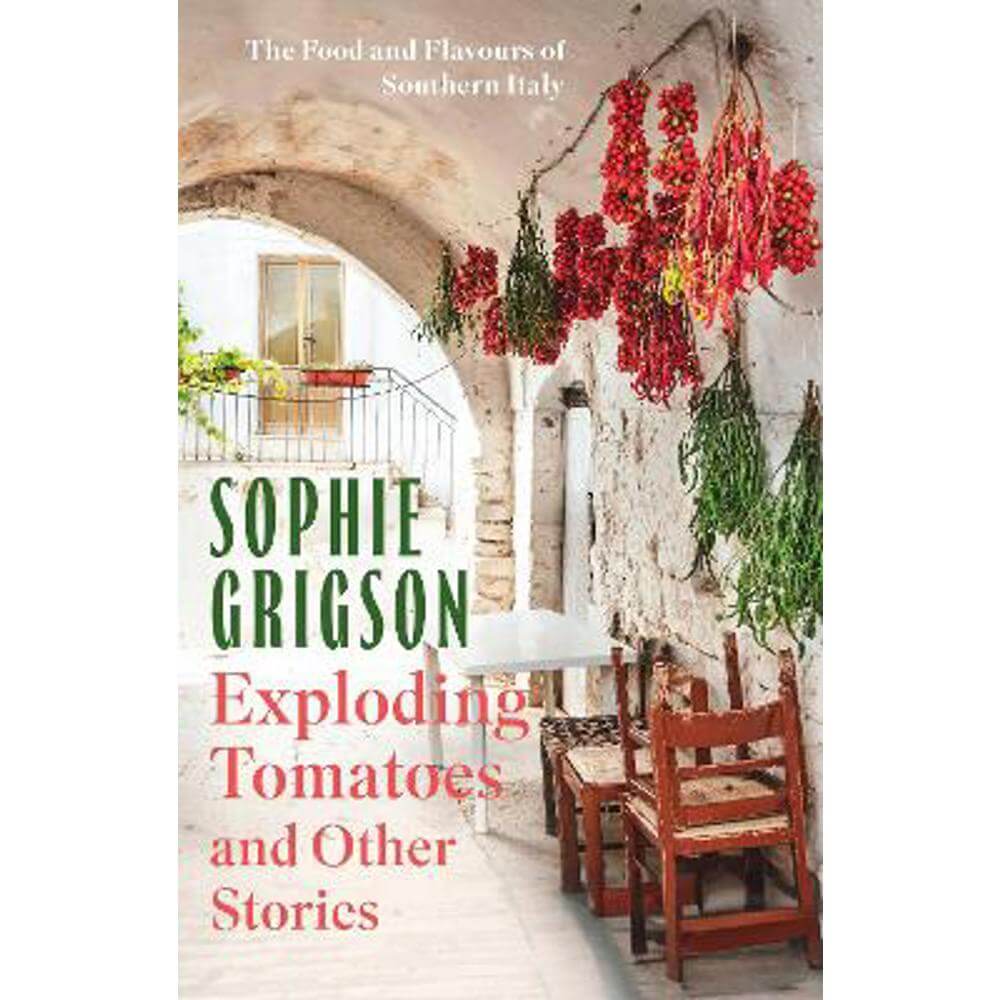 Exploding Tomatoes and Other Stories: The Food and Flavours of Southern Italy (Hardback) - Sophie Grigson